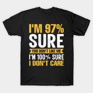 I'm 97% Sure You Don't Like Me I'm 100% Sure I Don't Care funny sarcastic T-Shirt